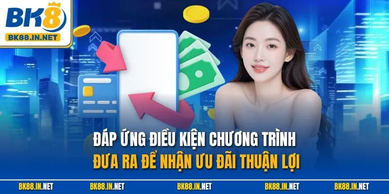 Đáp ứng điều kiện chương trình đưa ra để nhận ưu đãi thuận lợi