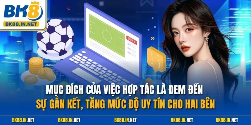 Mục đích của việc hợp tác là đem đến sự gắn kết, tăng mức độ uy tín cho hai bên